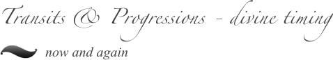 Transits & Progressions - divine timing
  now and again 
